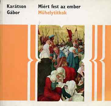 Karátson Gábor: Miért fest az ember (Műhelytitkok)