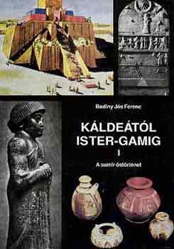 Badiny Jós Ferenc: Káldeától Ister-gamig I.: A sumir őstörténet