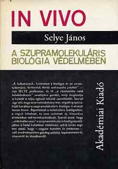 Selye János: In vivo-A szupramolekuláris biológia védelmében