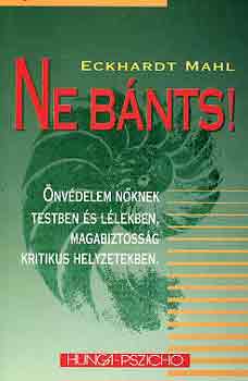 Eckhardt Mahl: Ne bánts! (Önvédelem nőknek testben és lélekben)