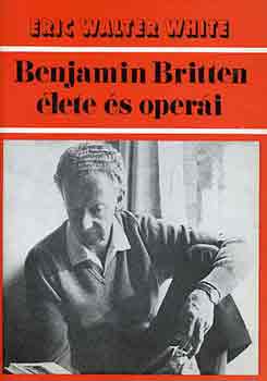 Eric Walter White: Benjamin Britten élete és operái