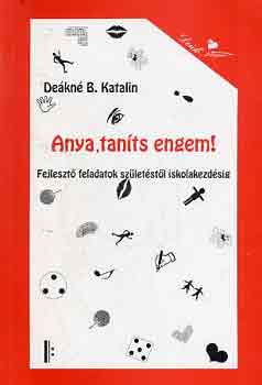 Deákné B. Katalin: Anya, taníts engem!