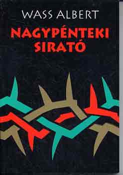 Wass Albert: Nagypénteki sirató I-II. (Kiadott és hagyatékban maradt versek)