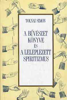 Tolnai Simon: A bűvészet könyve és a leleplezett spiritizmus