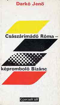Darkó Jenő: Császárimádó Róma-képromboló Bizánc (gyorsuló idő)