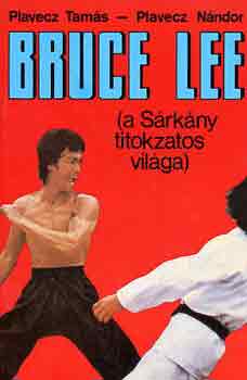 Plavecz Tamás-Plavecz Nándor: Bruce Lee (a Sárkány titokzatos világa)