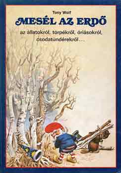Tony Wolf: Mesél az erdő az állatokról, törpékről, óriásokról, csodatündérekről