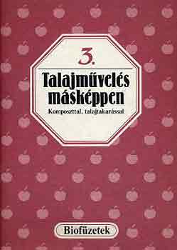 Szeléndy Szabolcs: Talajművelés másképpen - Komposzttal, talajtakarással (Biofüzetek 3.)