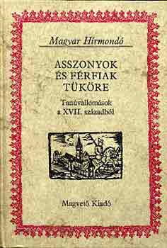 : Asszonyok és férfiak tüköre (Tanúvallomások a XVII. századból) - Magyar Hírmondó