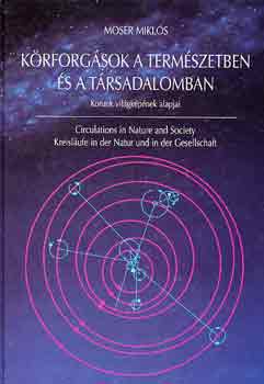 Moser Miklós: Körforgások a természetben és a társadalomban - Korunk világképének alapjai (többnyelvű)