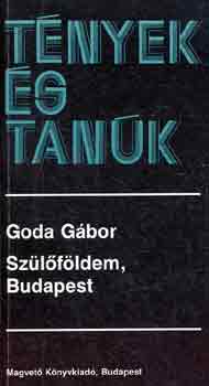 Goda Gábor: Szülőföldem, Budapest (tények és tanúk)