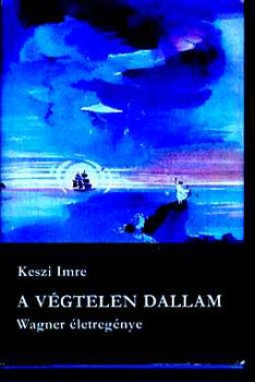 Keszi Imre: A végtelen dallam (Wagner életregénye)