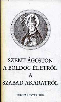 Szent Ágoston: Szent Ágoston a boldog életről - A szabad akaratról