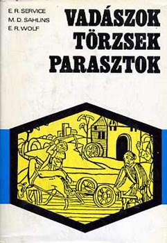 Service; Sahlins; Wolf: vadászok, törzsek, parasztok