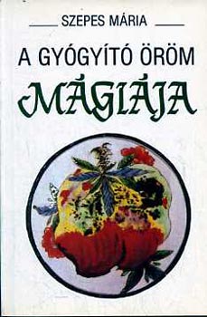 Szepes Mária: A gyógyító öröm mágiája