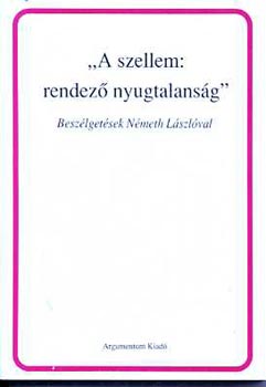 Monostori Imre (szerk.): "A szellem: rendező nyugtalanság" (Beszélgetések Németh Lászlóval)