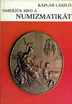 Káplár László: Ismerjük meg a numizmatikát  (Pénzek - érmek - gyűjtők)