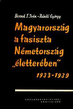 Ránki Berend : Magyarország a fasiszta Németország "életterében" 1933-1939