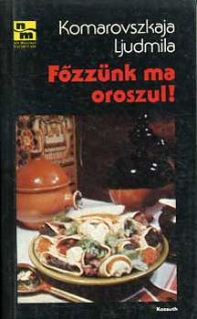 Komarovszkaja Ljudmila: Főzzünk ma oroszul!