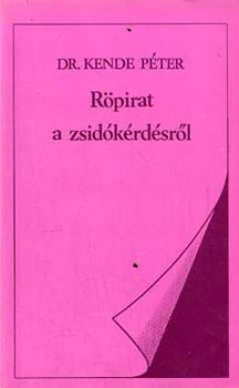 Dr. Kende Péter: Röpirat a zsidókérdésről