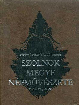 Hofer; Tálasi; Füzesi; Hoffmann; Ikvay: Szolnok megye népművészete (Népművészeti örökségünk)