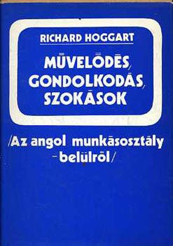 Richard Hoggart: Művelődés, gondolkodás, szokások (Az angol munkásosztály - belülről)