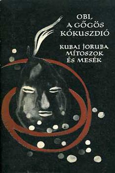 Karig Sára szerk.: Obi, a gőgös kókuszdió (Kubai joruba mítoszok és mesék)