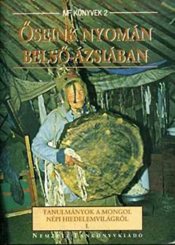 Birtalan Ágnes (szerkesztő): Őseink nyomán Belső-Ázsiában I. - Tanulmányok a mongol népi hiedelemvilágról