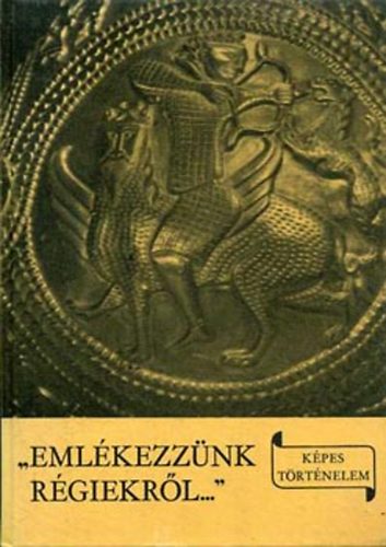 László Gyula: "Emlékezzünk régiekről..."  (Képes történelem)