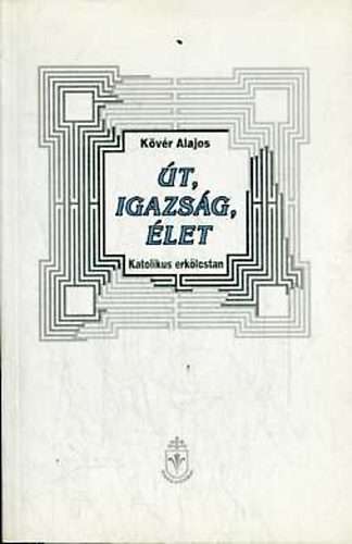 Kövér Alajos: Út, igazság, élet (Katolikus erkölcstan)