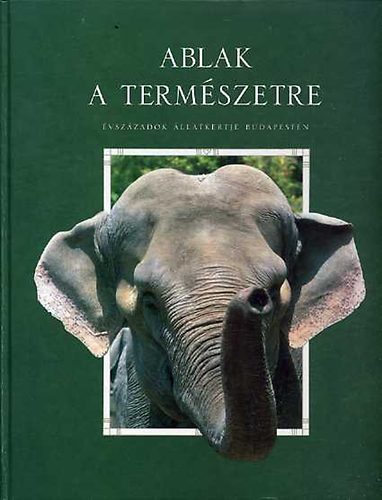 Gall-Hanga-Kovács-Persányi-Sós: Ablak a természetre (Évszázadok állatkertje Budapesten)