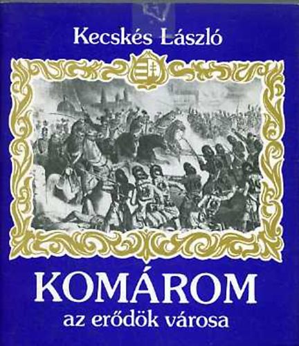 dr. Kecskés László: Komárom az erődök városa