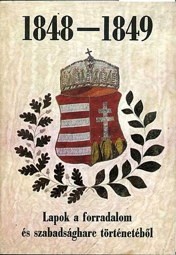 : 1848-1849 Lapok a forradalom és szabadságharc történetéből