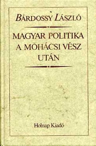 Bárdossy László: Magyar politika a mohácsi vész után (reprint)