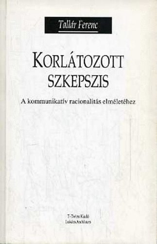 Tallár Ferenc: Korlátozott szkepszis - A kommunikatív racionalitás elméletéhez