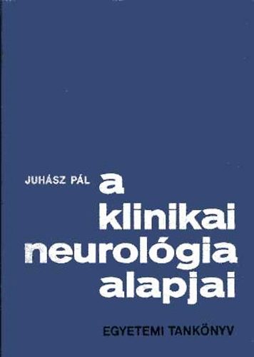 Juhász Pál: A klinikai neurológia alapjai