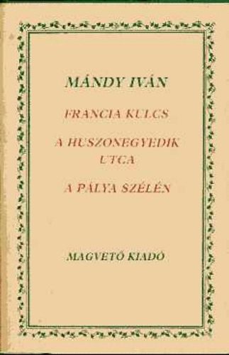 Mándy Iván: Francia kulcs-A huszonegyedik utca-A pálya szélén