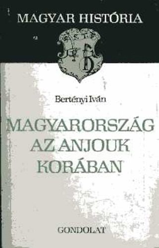 Bertényi Iván: Magyarország az Anjouk korában (magyar história)