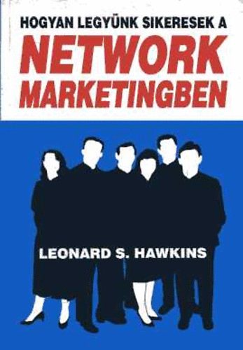 Leonard S. Hawkins: Hogyan legyünk sikeresek a Network Marketingben?