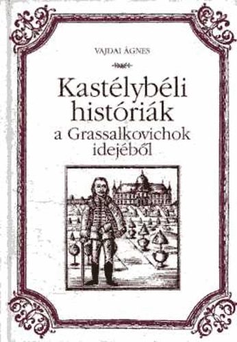 Vajdai Ágnes: Kastélybéli históriák a Grassalkovichok idejéből