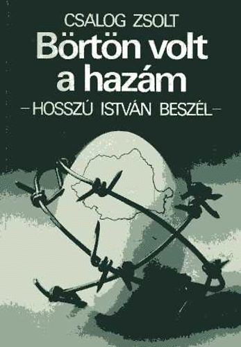 Csalog Zsolt: Börtön volt a hazám - Hosszú István beszél