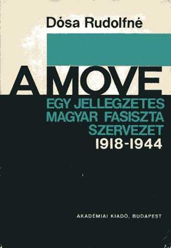 Dósa Rudolfné: A MOVE- Egy jellegzetes magyar fasiszta szervezet 1918-1944