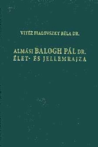 Vitéz Fialovszky Béla Dr.: Almási Balogh Pál dr. élet- és jellemrajza