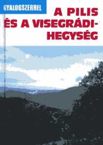 Miczek György (szerk.): A Pilis és a Visegrádi-hegység (Gyalogszerrel)