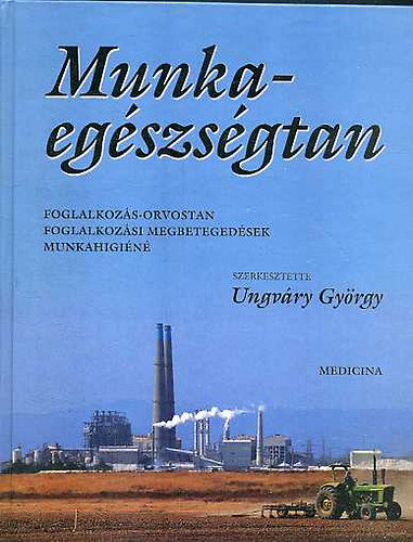 Ungváry György: Munkaegészségtan - foglalkozás-orvostan, foglalkozási megbetegedések, munkahigiéné