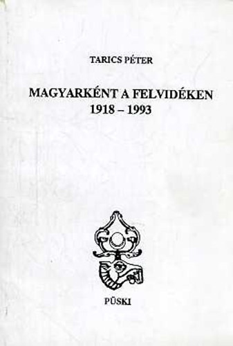 Tarics Péter: Magyarként a Felvidéken 1918-1993