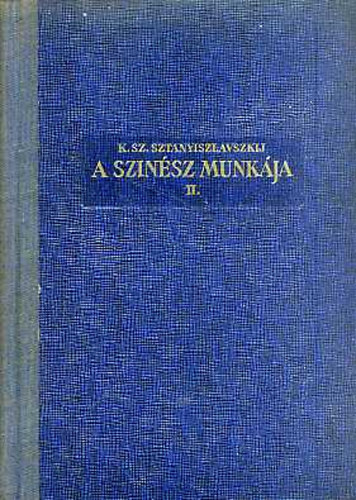 K.Sz. Sztanyiszlavszkij: A színész munkája II.