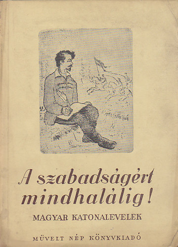 Benda Kálmán (szerk): A szabadságért mindhalálig- Magyar katonalevelek