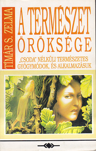 Tímár S. Zelma: A természet öröksége - A "csoda" nélküli természetes gyógymódok, és alkalmazásuk
