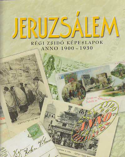 Toronyi Zsuzsa (szerk.): Jeruzsálem: Régi zsidó képeslapok anno 1900-1930